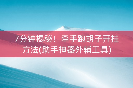 7分钟揭秘！牵手跑胡子开挂方法(助手神器外辅工具)