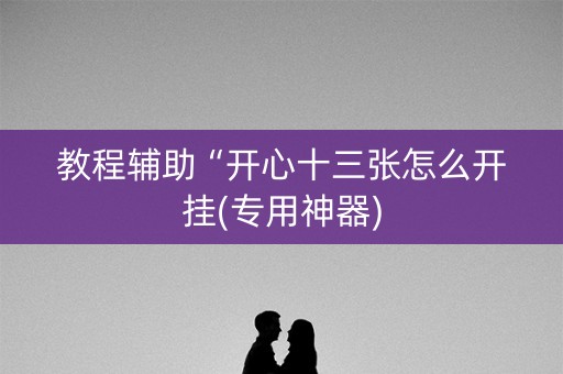 教程辅助“开心十三张怎么开挂(专用神器)