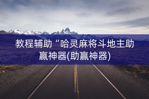 教程辅助“哈灵麻将斗地主助赢神器(助赢神器)