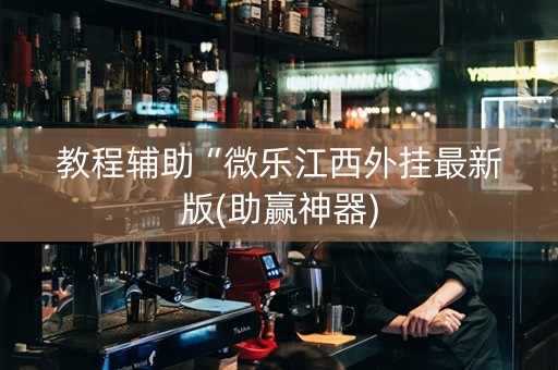 教程辅助“微乐江西外挂最新版(助赢神器)