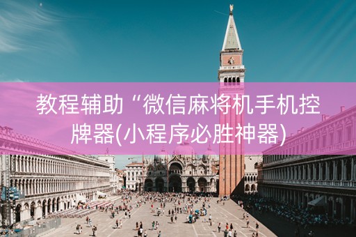 教程辅助“微信麻将机手机控牌器(小程序必胜神器)