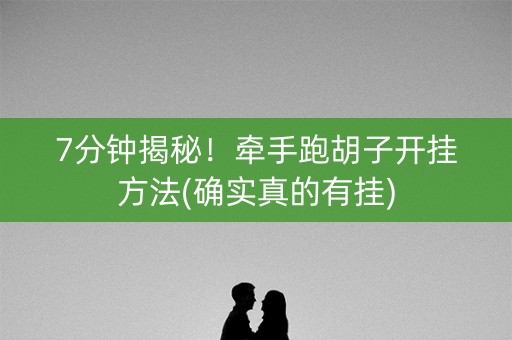 7分钟揭秘！牵手跑胡子开挂方法(确实真的有挂)