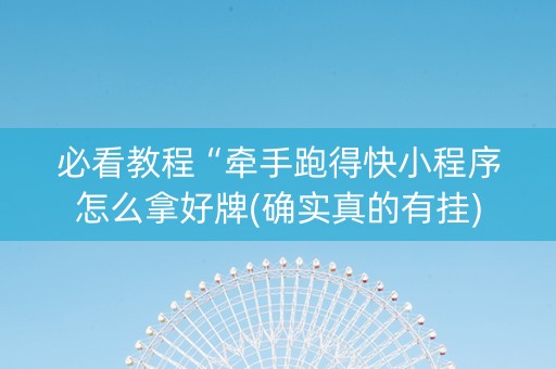 必看教程“牵手跑得快小程序怎么拿好牌(确实真的有挂)