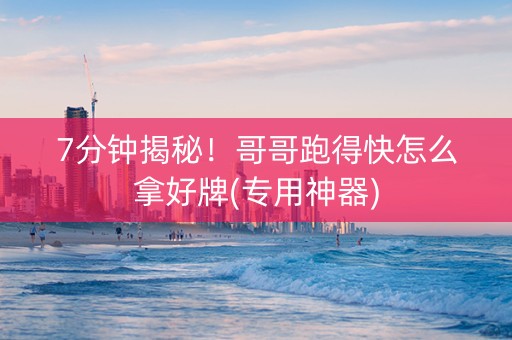 7分钟揭秘！哥哥跑得快怎么拿好牌(专用神器)