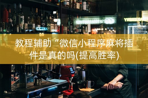 教程辅助“微信小程序麻将插件是真的吗(提高胜率)