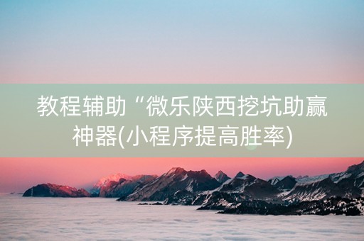 教程辅助“微乐陕西挖坑助赢神器(小程序提高胜率)