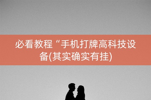 必看教程“手机打牌高科技设备(其实确实有挂)