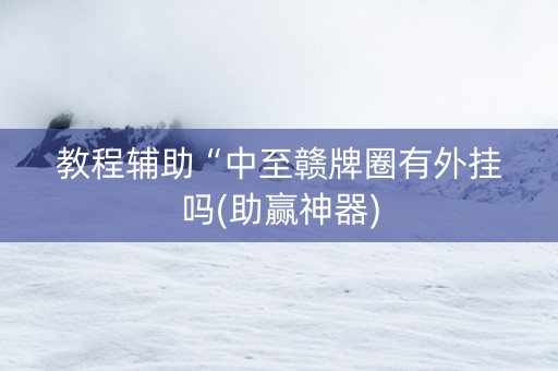 教程辅助“中至赣牌圈有外挂吗(助赢神器)