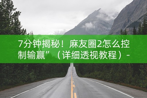 7分钟揭秘！麻友圈2怎么控制输赢”（详细透视教程）-哔哩哔哩