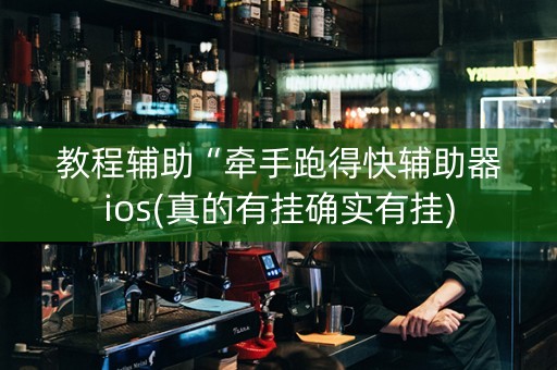 教程辅助“牵手跑得快辅助器ios(真的有挂确实有挂)