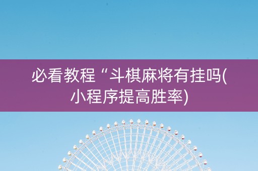 必看教程“斗棋麻将有挂吗(小程序提高胜率)