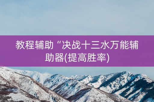 教程辅助“决战十三水万能辅助器(提高胜率)