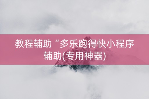 教程辅助“多乐跑得快小程序辅助(专用神器)