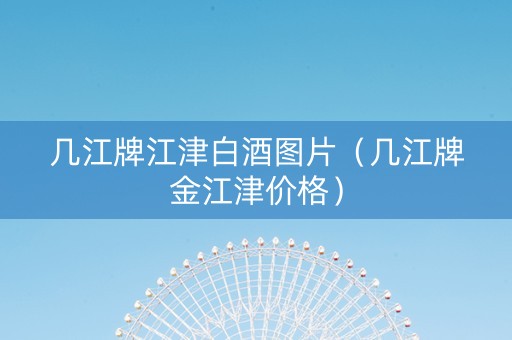 几江牌江津白酒图片（几江牌金江津价格）