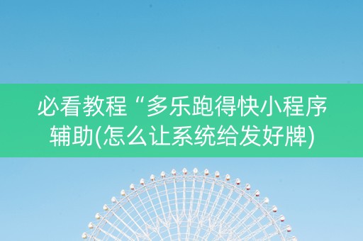 必看教程“多乐跑得快小程序辅助(怎么让系统给发好牌)