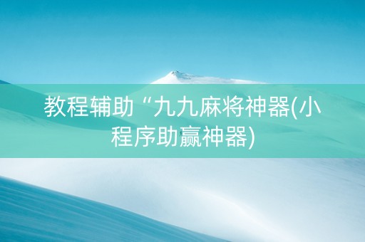 教程辅助“九九麻将神器(小程序助赢神器)