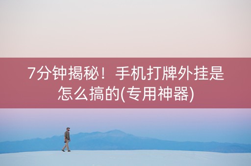 7分钟揭秘！手机打牌外挂是怎么搞的(专用神器)