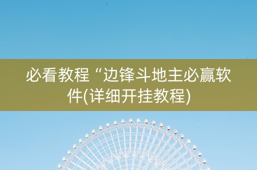 必看教程“边锋斗地主必赢软件(详细开挂教程)