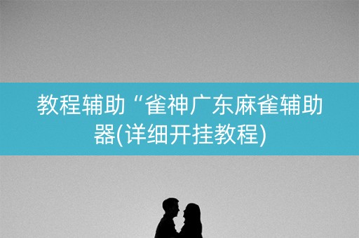 教程辅助“雀神广东麻雀辅助器(详细开挂教程)