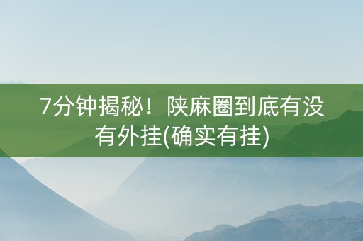 7分钟揭秘！陕麻圈到底有没有外挂(确实有挂)