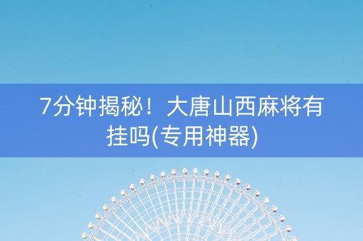7分钟揭秘！大唐山西麻将有挂吗(专用神器)