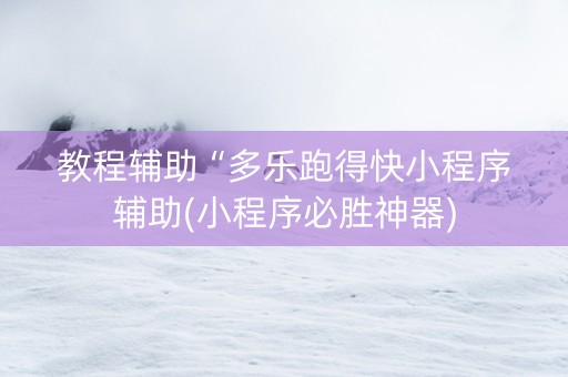 教程辅助“多乐跑得快小程序辅助(小程序必胜神器)