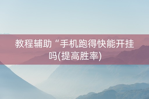 教程辅助“手机跑得快能开挂吗(提高胜率)