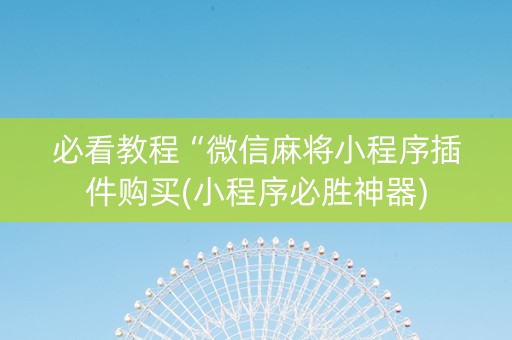 必看教程“微信麻将小程序插件购买(小程序必胜神器)