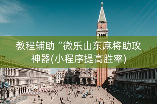 教程辅助“微乐山东麻将助攻神器(小程序提高胜率)