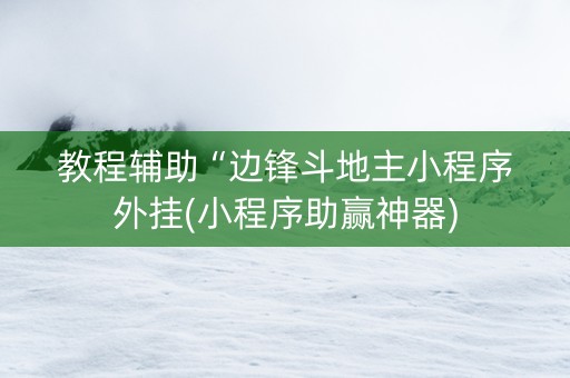 教程辅助“边锋斗地主小程序外挂(小程序助赢神器)