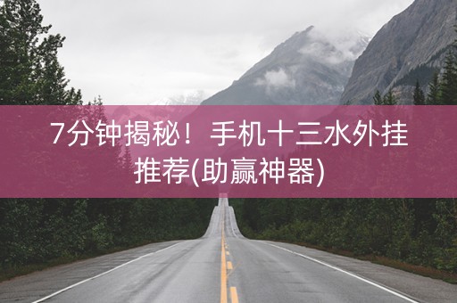 7分钟揭秘！手机十三水外挂推荐(助赢神器)