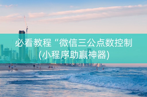 必看教程“微信三公点数控制(小程序助赢神器)