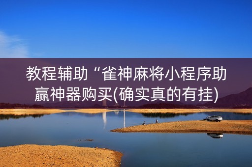 教程辅助“雀神麻将小程序助赢神器购买(确实真的有挂)