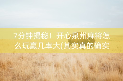 7分钟揭秘！开心泉州麻将怎么玩赢几率大(其实真的确实有挂)