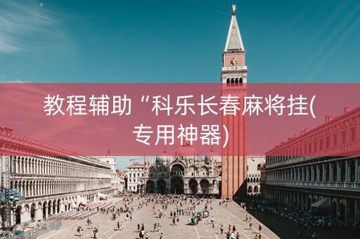 教程辅助“科乐长春麻将挂(专用神器)
