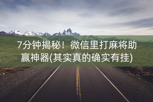 7分钟揭秘！微信里打麻将助赢神器(其实真的确实有挂)
