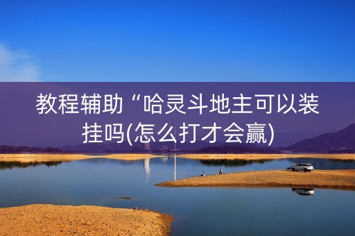 教程辅助“哈灵斗地主可以装挂吗(怎么打才会赢)