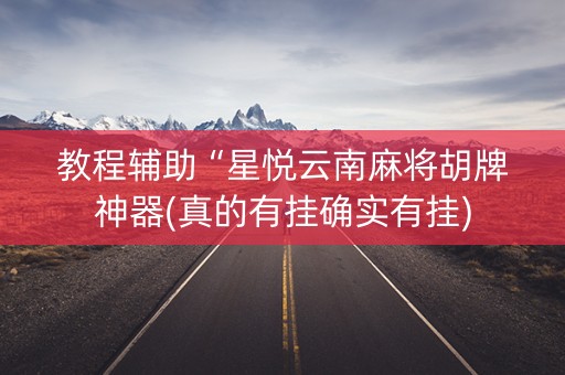 教程辅助“星悦云南麻将胡牌神器(真的有挂确实有挂)