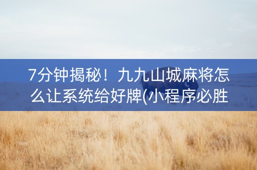 7分钟揭秘！九九山城麻将怎么让系统给好牌(小程序必胜神器)