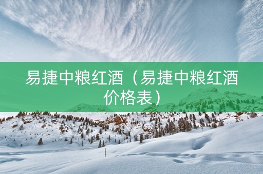 易捷中粮红酒（易捷中粮红酒价格表）