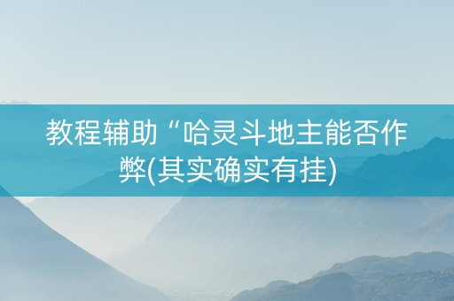 教程辅助“哈灵斗地主能否作弊(其实确实有挂)