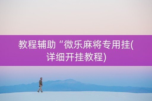 教程辅助“微乐麻将专用挂(详细开挂教程)