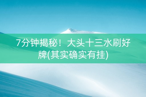 7分钟揭秘！大头十三水刷好牌(其实确实有挂)
