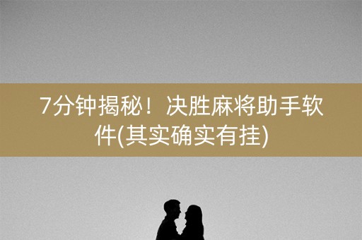 7分钟揭秘！决胜麻将助手软件(其实确实有挂)