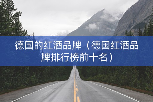德国的红酒品牌（德国红酒品牌排行榜前十名）