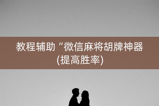 教程辅助“微信麻将胡牌神器(提高胜率)