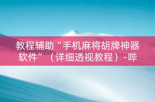 教程辅助“手机麻将胡牌神器软件”（详细透视教程）-哔哩哔哩