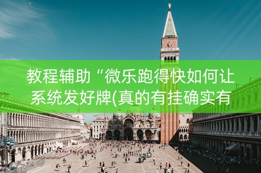 教程辅助“微乐跑得快如何让系统发好牌(真的有挂确实有挂)