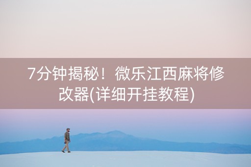 7分钟揭秘！微乐江西麻将修改器(详细开挂教程)