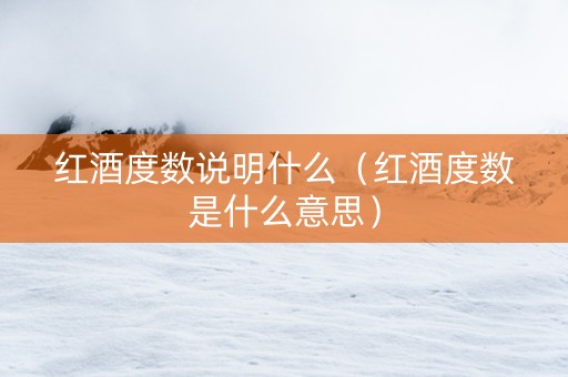 红酒度数说明什么（红酒度数是什么意思）